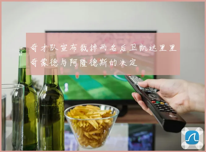 奇才队宣布裁掉两名后卫凯达里里奇蒙德与阿隆德斯的决定