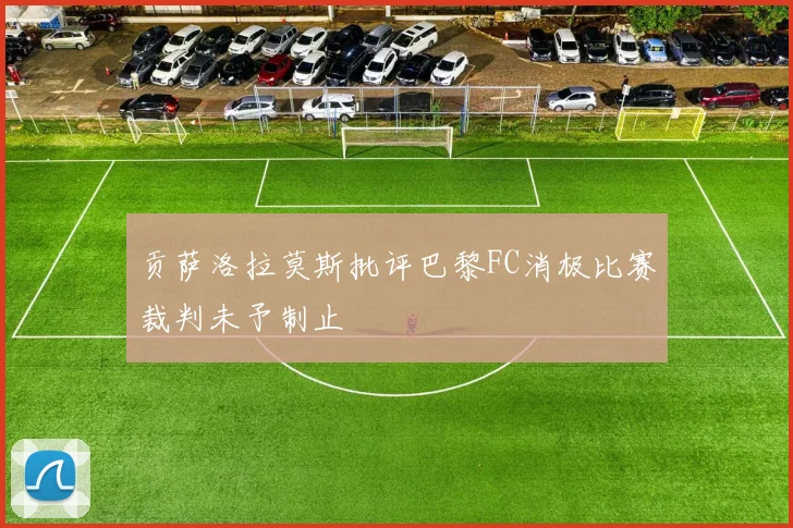 贡萨洛拉莫斯批评巴黎FC消极比赛裁判未予制止